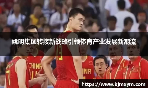 姚明集团转接新战略引领体育产业发展新潮流