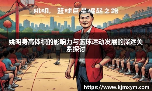 姚明身高体积的影响力与篮球运动发展的深远关系探讨