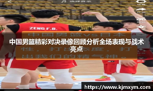 中国男篮精彩对决录像回顾分析全场表现与战术亮点