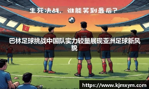 巴林足球挑战中国队实力较量展现亚洲足球新风貌